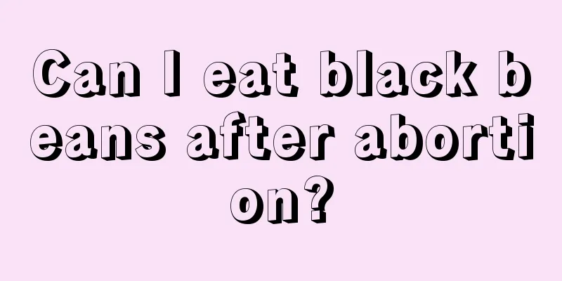 Can I eat black beans after abortion?