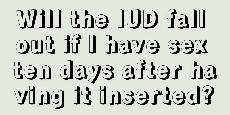 Will the IUD fall out if I have sex ten days after having it inserted?