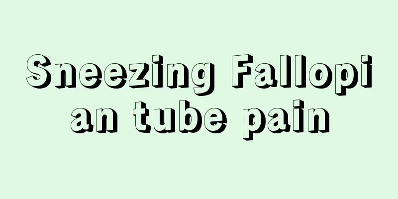 Sneezing Fallopian tube pain