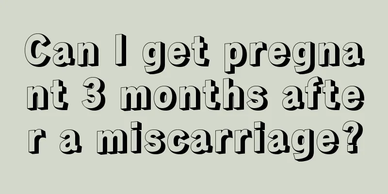 Can I get pregnant 3 months after a miscarriage?