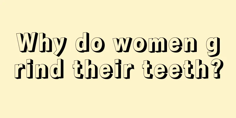 Why do women grind their teeth?