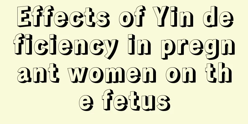 Effects of Yin deficiency in pregnant women on the fetus