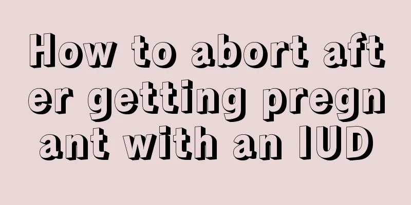 How to abort after getting pregnant with an IUD