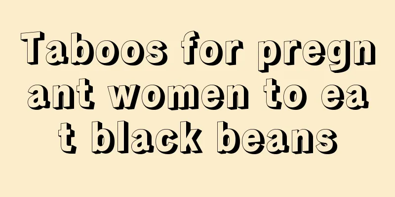 Taboos for pregnant women to eat black beans