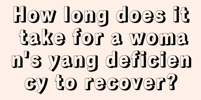 How long does it take for a woman's yang deficiency to recover?