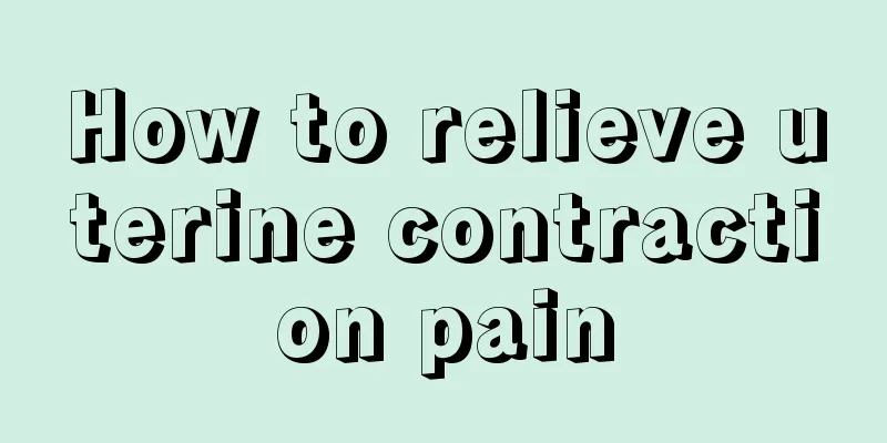 How to relieve uterine contraction pain