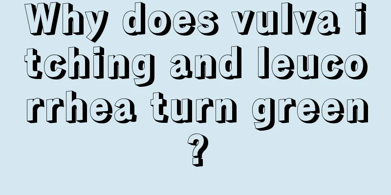 Why does vulva itching and leucorrhea turn green?