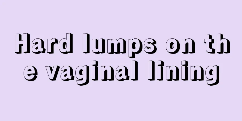 Hard lumps on the vaginal lining