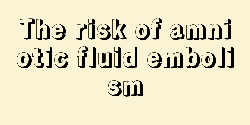 The risk of amniotic fluid embolism