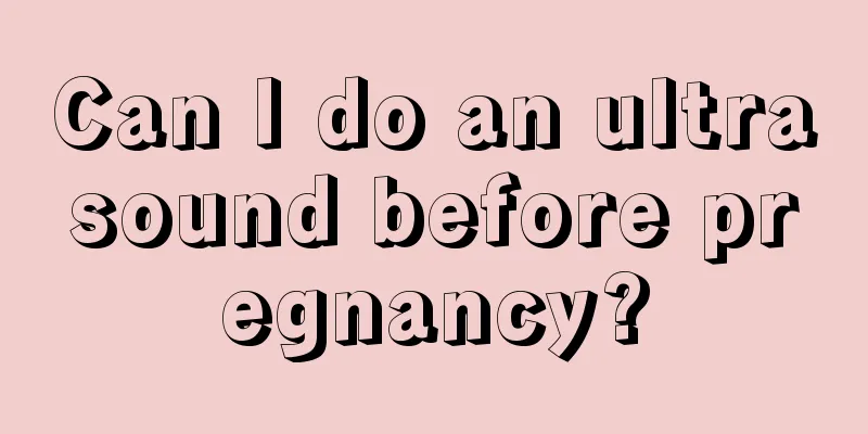 Can I do an ultrasound before pregnancy?