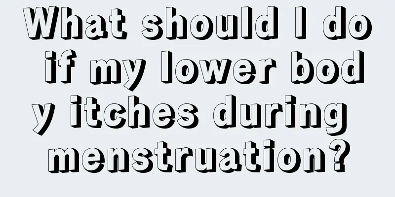 What should I do if my lower body itches during menstruation?