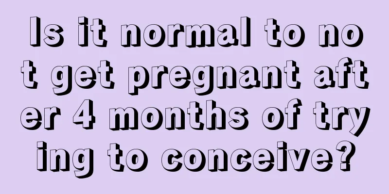 Is it normal to not get pregnant after 4 months of trying to conceive?