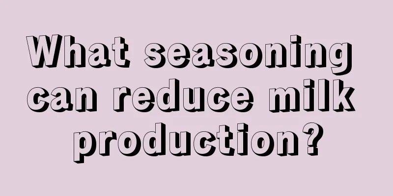 What seasoning can reduce milk production?