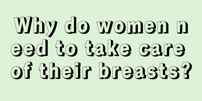 Why do women need to take care of their breasts?