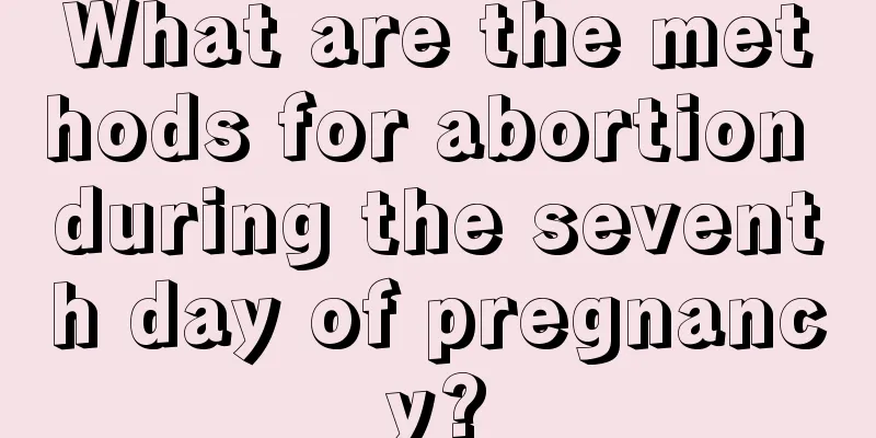 What are the methods for abortion during the seventh day of pregnancy?