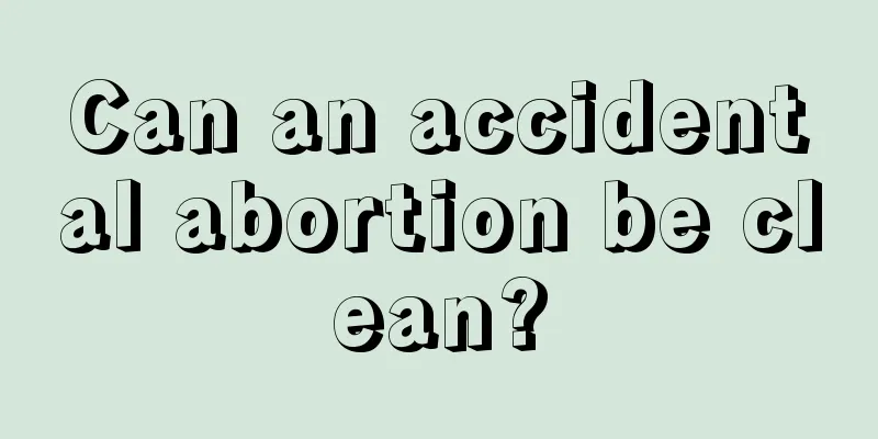 Can an accidental abortion be clean?