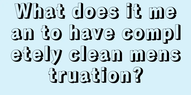 What does it mean to have completely clean menstruation?