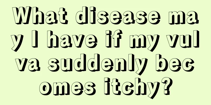 What disease may I have if my vulva suddenly becomes itchy?