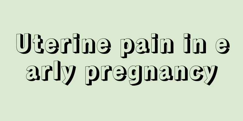 Uterine pain in early pregnancy