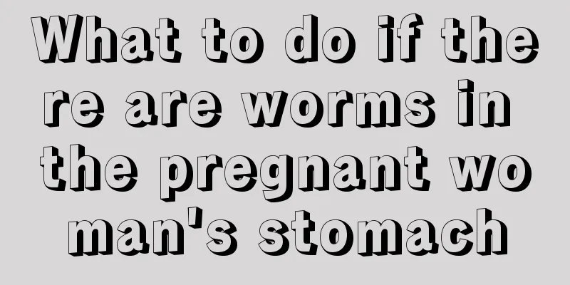 What to do if there are worms in the pregnant woman's stomach