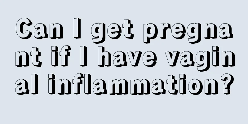 Can I get pregnant if I have vaginal inflammation?