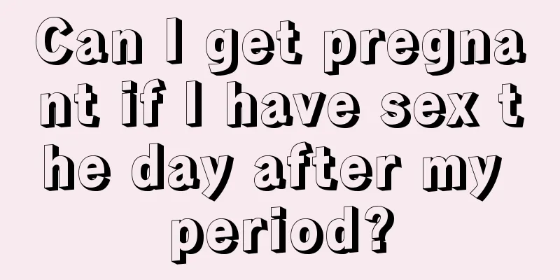 Can I get pregnant if I have sex the day after my period?