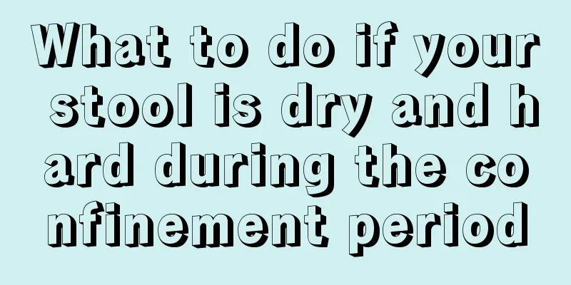 What to do if your stool is dry and hard during the confinement period