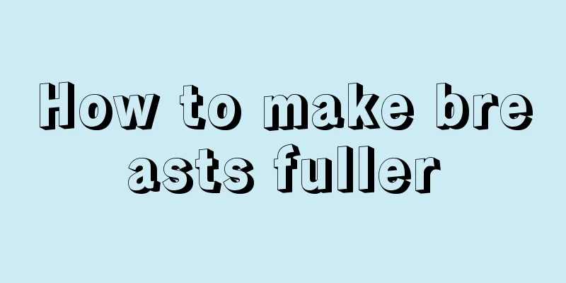 How to make breasts fuller