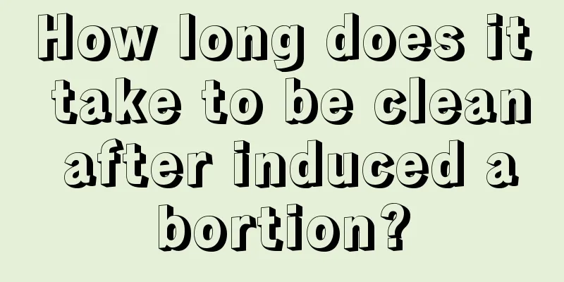 How long does it take to be clean after induced abortion?