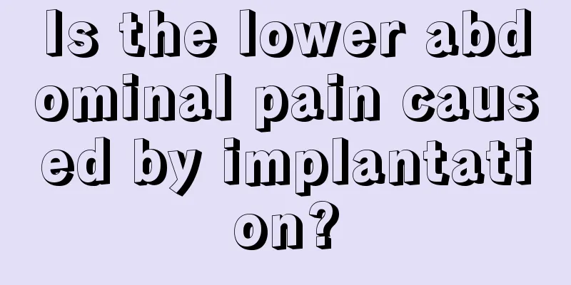 Is the lower abdominal pain caused by implantation?