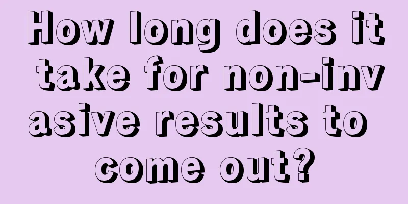 How long does it take for non-invasive results to come out?