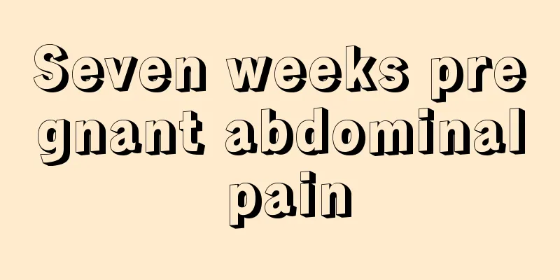 Seven weeks pregnant abdominal pain