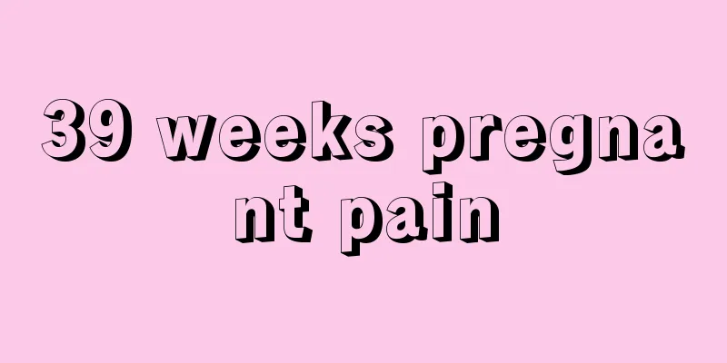 39 weeks pregnant pain