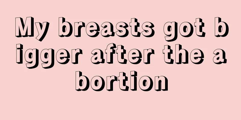 My breasts got bigger after the abortion