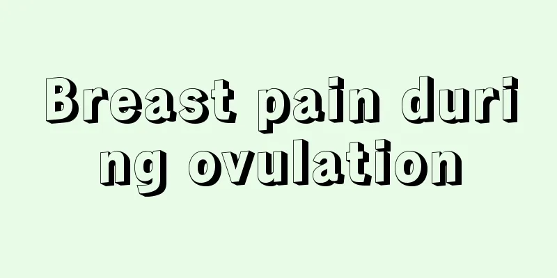 Breast pain during ovulation