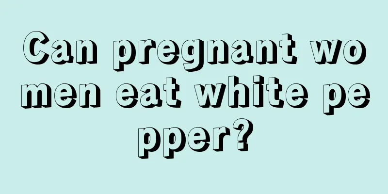 Can pregnant women eat white pepper?