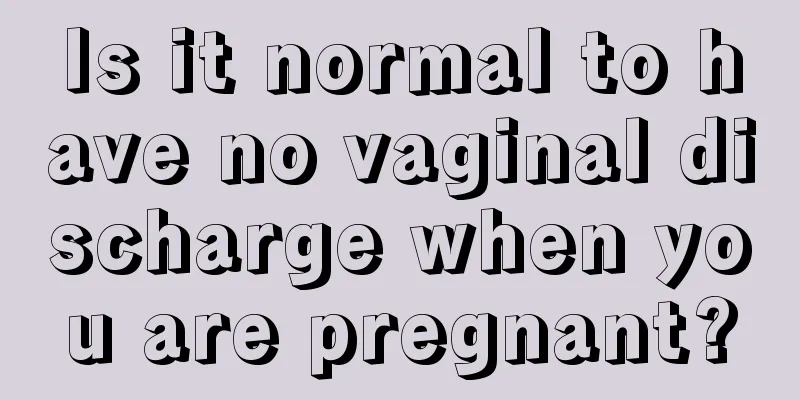 Is it normal to have no vaginal discharge when you are pregnant?