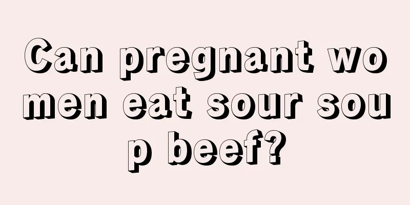 Can pregnant women eat sour soup beef?