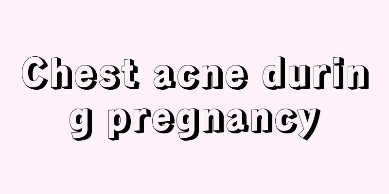 Chest acne during pregnancy