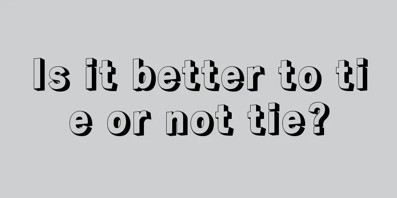 Is it better to tie or not tie?