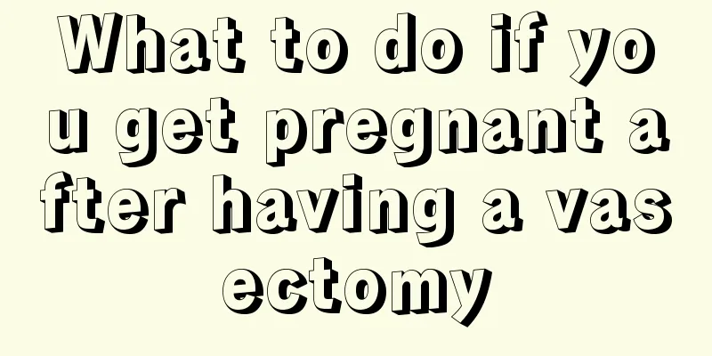 What to do if you get pregnant after having a vasectomy