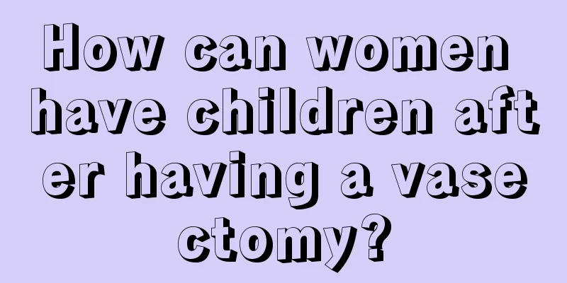 How can women have children after having a vasectomy?