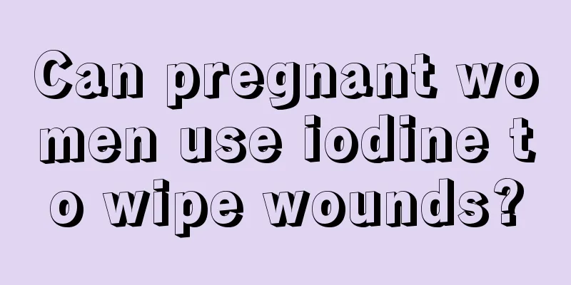 Can pregnant women use iodine to wipe wounds?