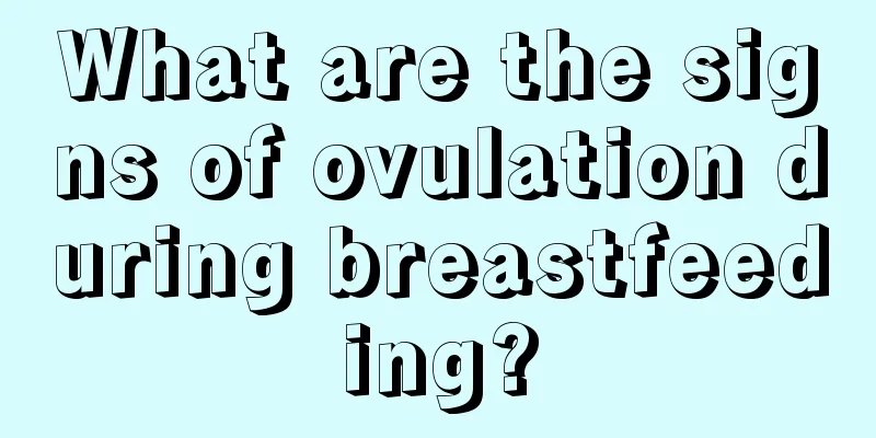 What are the signs of ovulation during breastfeeding?