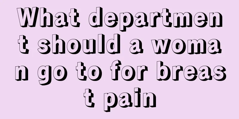 What department should a woman go to for breast pain