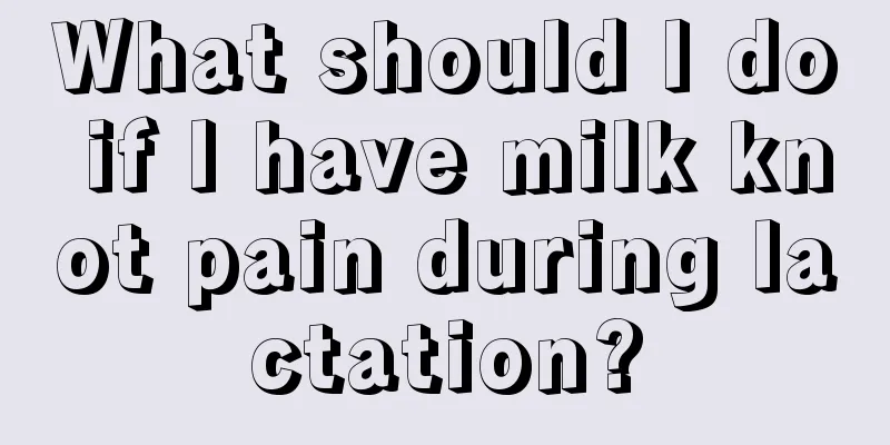 What should I do if I have milk knot pain during lactation?