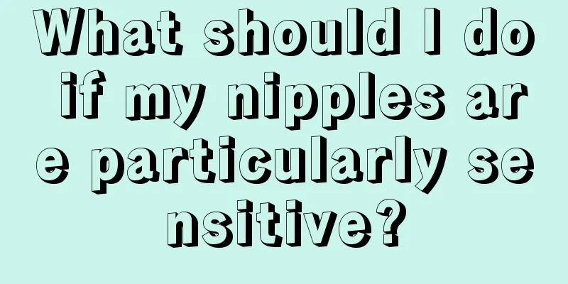 What should I do if my nipples are particularly sensitive?