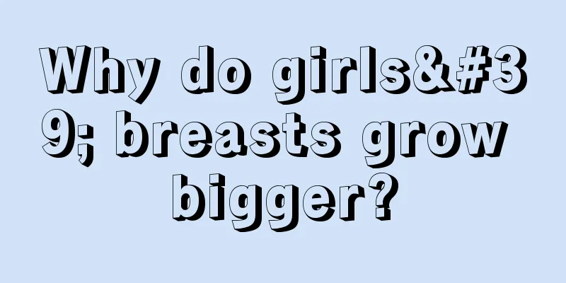 Why do girls' breasts grow bigger?