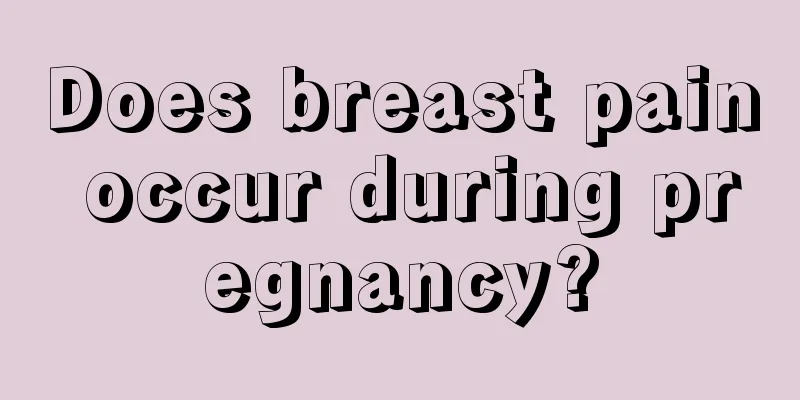 Does breast pain occur during pregnancy?