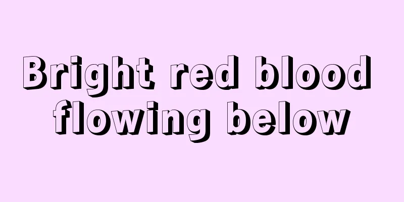 Bright red blood flowing below